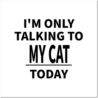 I'M ONLY TALKING TO MY CAT TODAY Posters and Art